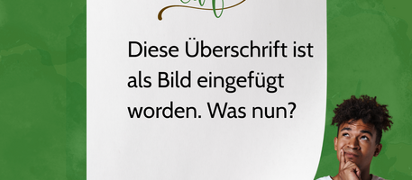 Auf einem weißen Blatt steht unter dem Schriftzug „Café“ der Text: „Diese Überschrift ist als Bild eingefügt worden. Was nun?“ Rechts daneben blickt eine Person grübelnd auf die Überschrift.