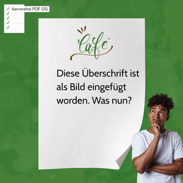 Auf einem weißen Blatt steht unter dem Schriftzug „Café“ der Text: „Diese Überschrift ist als Bild eingefügt worden. Was nun?“ Rechts daneben blickt eine Person grübelnd auf die Überschrift.